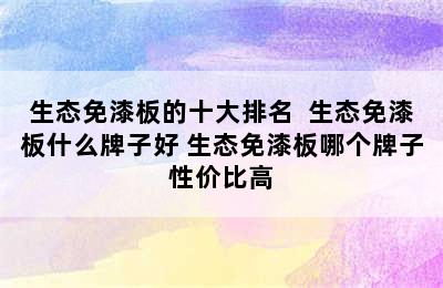 生态免漆板的十大排名  生态免漆板什么牌子好 生态免漆板哪个牌子性价比高